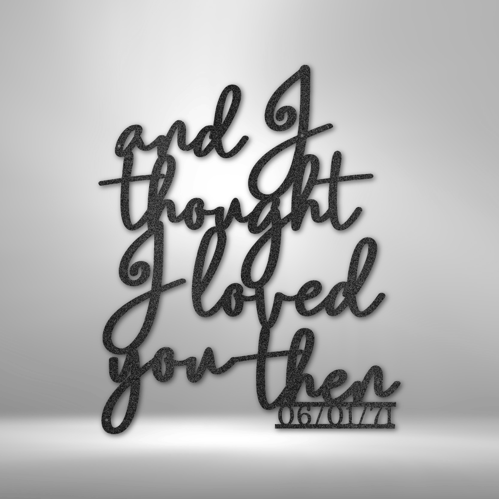 And I Thought I Loved You Then romantic script metal wall art, bedroom or anniversary decor made in USA