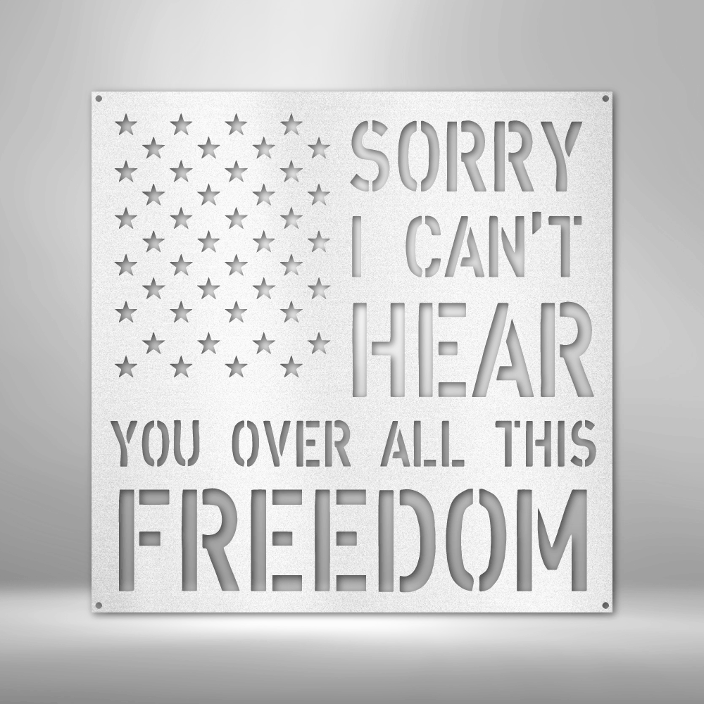 Patriotic metal wall art with American flag and Sorry I Can’t Hear You Over All This Freedom quote, made in USA